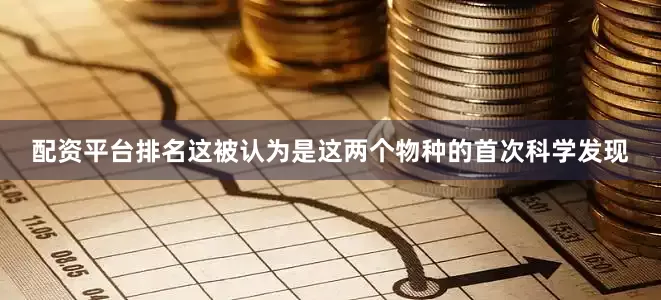 配资平台排名这被认为是这两个物种的首次科学发现