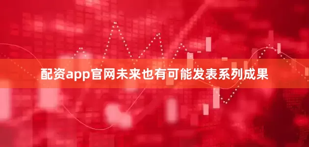 配资app官网未来也有可能发表系列成果