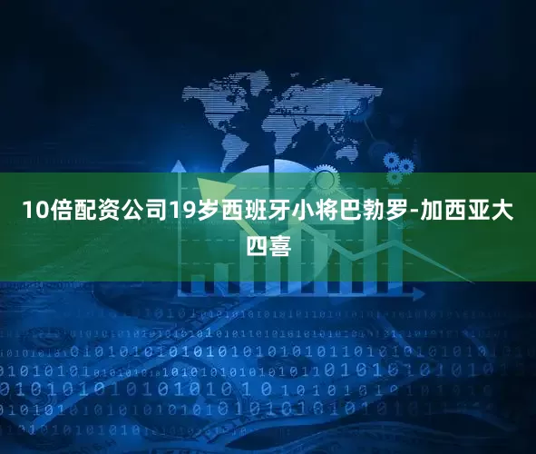 10倍配资公司19岁西班牙小将巴勃罗-加西亚大四喜
