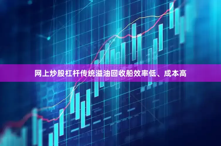 网上炒股杠杆传统溢油回收船效率低、成本高
