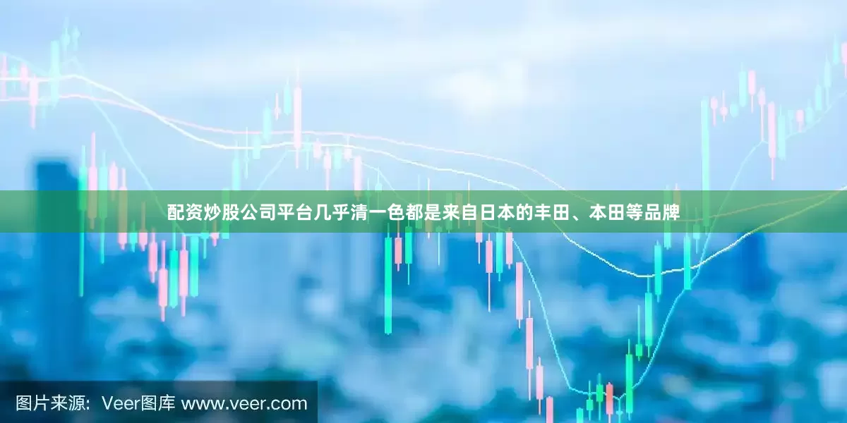 配资炒股公司平台几乎清一色都是来自日本的丰田、本田等品牌