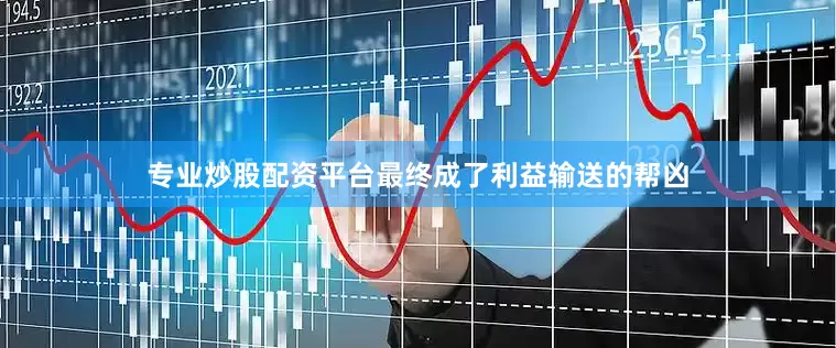 专业炒股配资平台最终成了利益输送的帮凶
