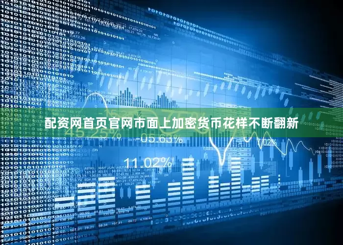 配资网首页官网市面上加密货币花样不断翻新