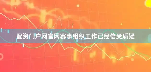 配资门户网官网赛事组织工作已经倍受质疑