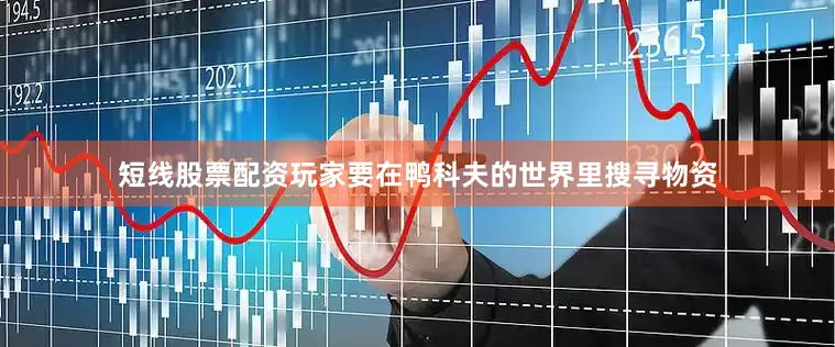 短线股票配资玩家要在鸭科夫的世界里搜寻物资