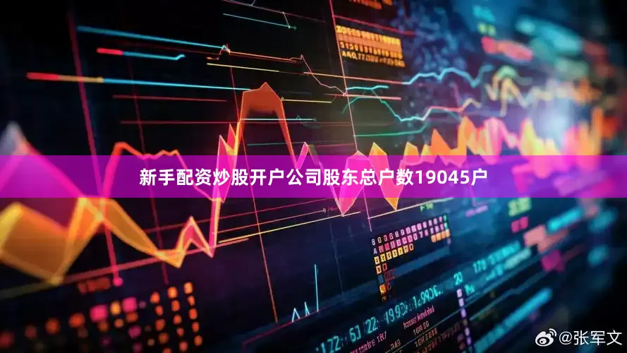 新手配资炒股开户公司股东总户数19045户
